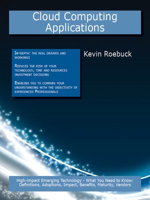 cover image of Cloud Computing Applications: High-impact Emerging Technology - What You Need to Know: Definitions, Adoptions, Impact, Benefits, Maturity, Vendors